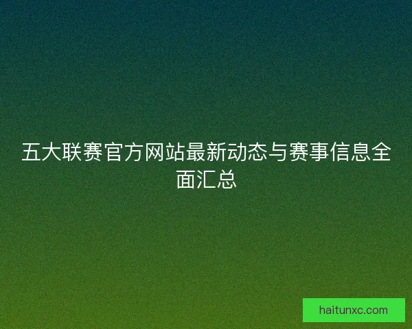 五大联赛官方网站最新动态与赛事信息全面汇总